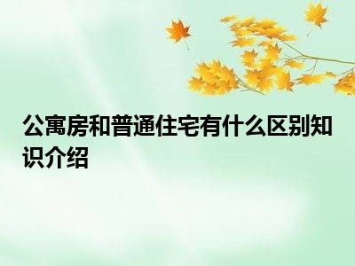 公寓房和普通住宅有什么区别知识介绍