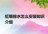 虹吸排水怎么安装知识介绍