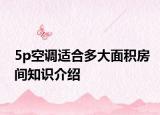 5p空调适合多大面积房间知识介绍