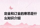 定金和订金的意思是什么知识介绍