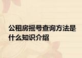 公租房摇号查询方法是什么知识介绍