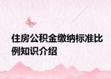 住房公积金缴纳标准比例知识介绍