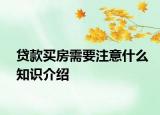 贷款买房需要注意什么知识介绍
