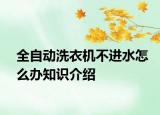 全自动洗衣机不进水怎么办知识介绍