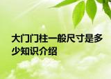 大门门柱一般尺寸是多少知识介绍