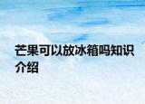 芒果可以放冰箱吗知识介绍