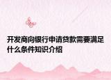 开发商向银行申请贷款需要满足什么条件知识介绍