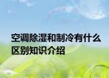 空调除湿和制冷有什么区别知识介绍