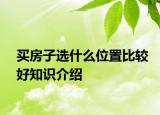 买房子选什么位置比较好知识介绍