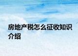 房地产税怎么征收知识介绍