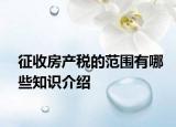 征收房产税的范围有哪些知识介绍