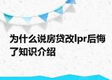 为什么说房贷改lpr后悔了知识介绍
