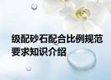 级配砂石配合比例规范要求知识介绍