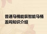 普通马桶能装智能马桶盖吗知识介绍