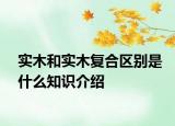 实木和实木复合区别是什么知识介绍