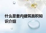 什么是套内建筑面积知识介绍