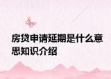 房贷申请延期是什么意思知识介绍