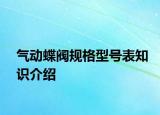 气动蝶阀规格型号表知识介绍