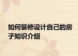 如何装修设计自己的房子知识介绍