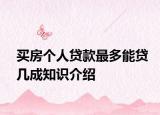 买房个人贷款最多能贷几成知识介绍
