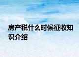 房产税什么时候征收知识介绍