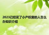 2023已经买了小产权房的人怎么办知识介绍