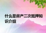 什么是房产二次抵押知识介绍