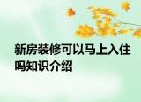 新房装修可以马上入住吗知识介绍