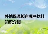 外墙保温板有哪些材料知识介绍