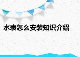 水表怎么安装知识介绍