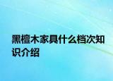 黑檀木家具什么档次知识介绍
