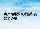 房产继承要交哪些税费知识介绍
