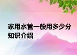 家用水管一般用多少分知识介绍