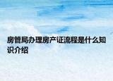 房管局办理房产证流程是什么知识介绍