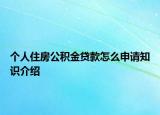 个人住房公积金贷款怎么申请知识介绍
