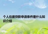 个人住房贷款申请条件是什么知识介绍