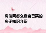 房信网怎么查自己买的房子知识介绍