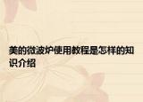 美的微波炉使用教程是怎样的知识介绍