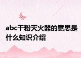abc干粉灭火器的意思是什么知识介绍