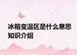 冰箱变温区是什么意思知识介绍