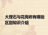 大理石与花岗岩有哪些区别知识介绍