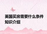 英国买房需要什么条件知识介绍