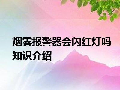 烟雾报警器会闪红灯吗知识介绍