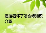 遥控器坏了怎么修知识介绍