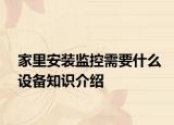 家里安装监控需要什么设备知识介绍