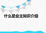 什么是业主知识介绍