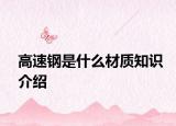 高速钢是什么材质知识介绍