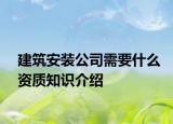 建筑安装公司需要什么资质知识介绍