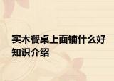 实木餐桌上面铺什么好知识介绍