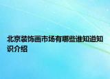 北京装饰画市场有哪些谁知道知识介绍